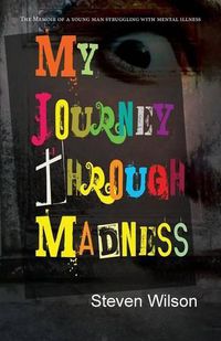 Cover image for My Journey Through Madness: The Memoir of a Young Man Struggling with Mental Illness