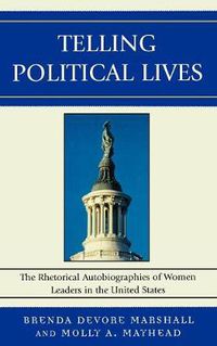 Cover image for Telling Political Lives: The Rhetorical Autobiographies of Women Leaders in the United States