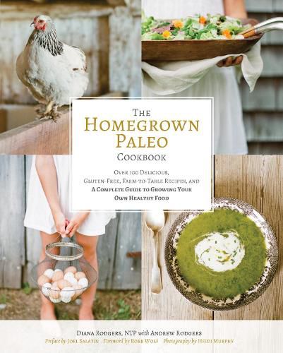 Homegrown Paleo Cookbook: 100 Delicious, Gluten-Free, Farm-to-Table Recipes, and a Complete Guide to Growing Your Own Healthy Food