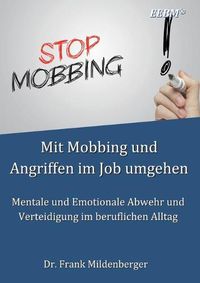 Cover image for Mit Mobbing und Angriffen im Job umgehen: Mentale und Emotionale Abwehr und Verteidigung im beruflichen Alltag