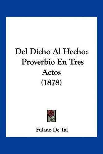 Cover image for del Dicho Al Hecho: Proverbio En Tres Actos (1878)