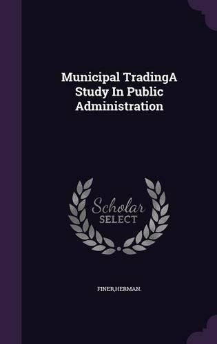 Cover image for Municipal Tradinga Study in Public Administration