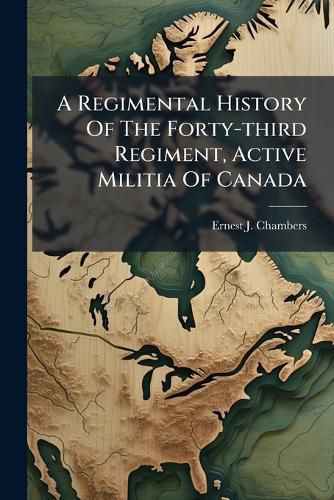 Cover image for A Regimental History Of The Forty-third Regiment, Active Militia Of Canada