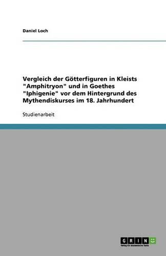 Cover image for Vergleich der Goetterfiguren in Kleists Amphitryon und in Goethes Iphigenie vor dem Hintergrund des Mythendiskurses im 18. Jahrhundert