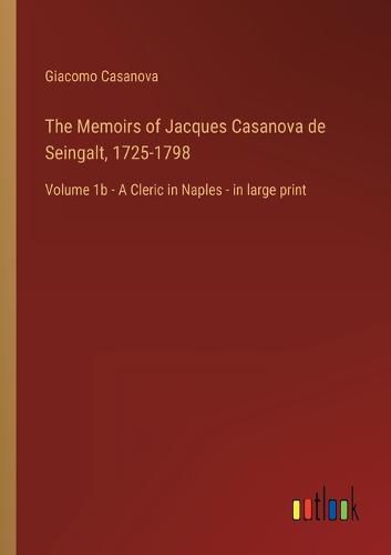 Cover image for The Memoirs of Jacques Casanova de Seingalt, 1725-1798