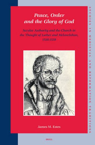 Cover image for Peace, Order and the Glory of God: Secular Authority and the Church in the Thought of Luther and Melanchthon, 1518-1559