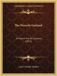 Cover image for The Waverly Garland: A Present for All Seasons (1853)