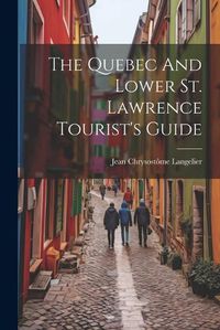 Cover image for The Quebec And Lower St. Lawrence Tourist's Guide