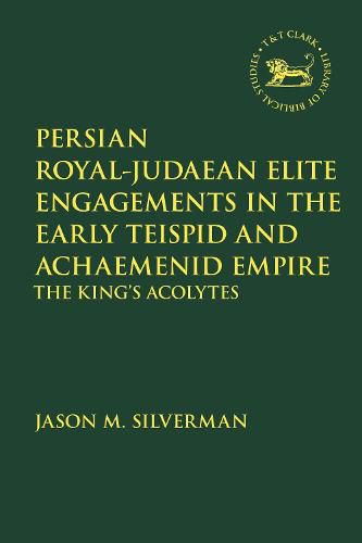 Cover image for Persian Royal-Judaean Elite Engagements in the Early Teispid and Achaemenid Empire: The King's Acolytes