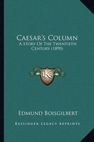 Cover image for Caesar's Column Caesar's Column: A Story of the Twentieth Century (1890) a Story of the Twentieth Century (1890)