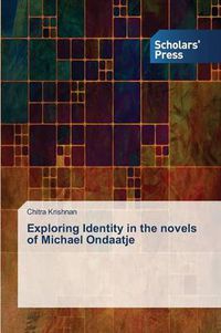 Cover image for Exploring Identity in the novels of Michael Ondaatje