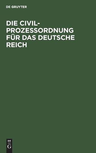 Cover image for Die Civilprozessordnung Fur Das Deutsche Reich: Amtliche Ausgabe. Mit Sachregister