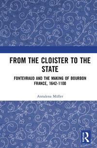 Cover image for From the Cloister to the State: Fontevraud and the Making of Bourbon France, 1642-1100