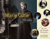 Cover image for Marie Curie for Kids: Her Life and Scientific Discoveries, with 21 Activities and Experiments