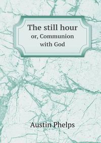 Cover image for The still hour or, Communion with God