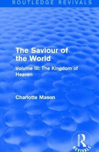 Cover image for The Saviour of the World (Routledge Revivals): Volume III: The Kingdom of Heaven