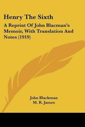 Henry the Sixth: A Reprint of John Blacman's Memoir, with Translation and Notes (1919)