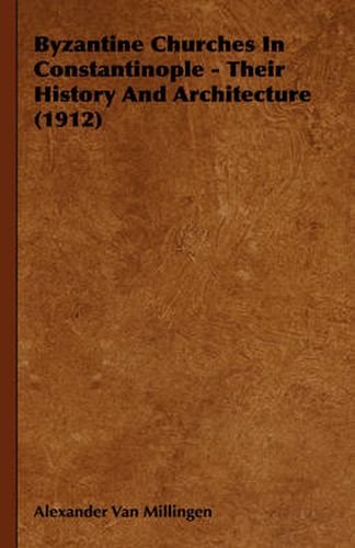 Cover image for Byzantine Churches in Constantinople - Their History and Architecture (1912)