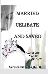 Cover image for Married Celibate and Saved: A test of Love, Patient, and Faith