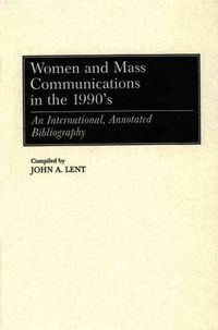 Cover image for Women and Mass Communications in the 1990's: An International, Annotated Bibliography