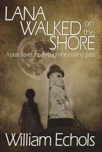 Cover image for Lana Walked on the Shore: A post-Soviet trip through the looking glass.