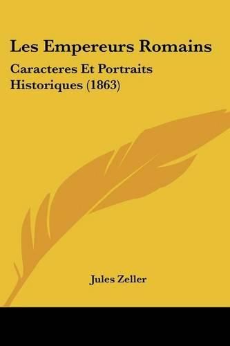 Les Empereurs Romains: Caracteres Et Portraits Historiques (1863)