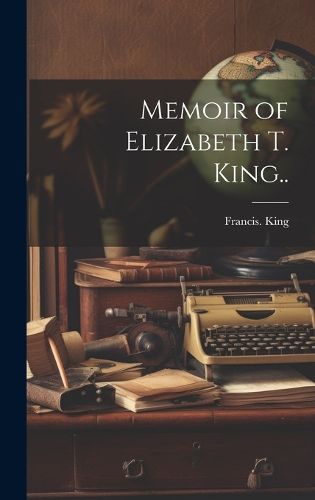 Cover image for Memoir of Elizabeth T. King..