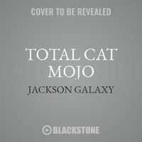 Cover image for Total Cat Mojo: The Ultimate Guide to Life with Your Cat