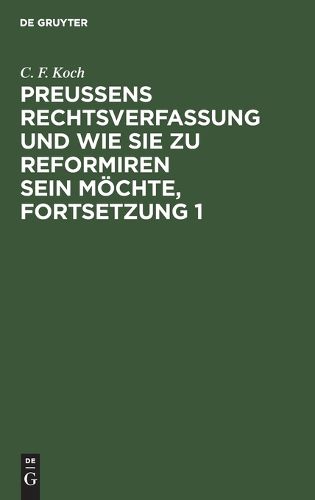Cover image for Preussens Rechtsverfassung Und Wie Sie Zu Reformiren Sein Moechte, Fortsetzung 1