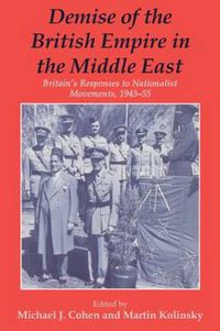 Cover image for Demise Of The British Empire In The Middle East: Britain's Responses to Nationalist Movements1943-55