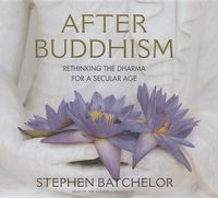 Cover image for After Buddhism: Rethinking the Dharma for a Secular Age