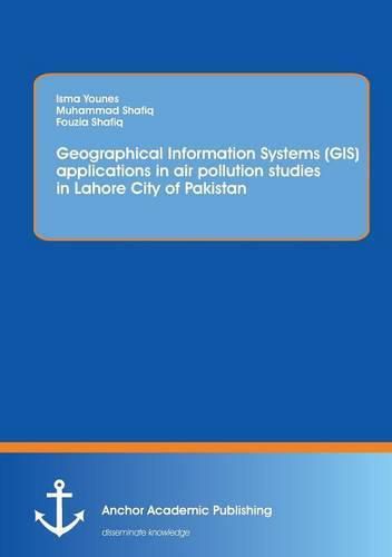 Cover image for Using Geographical Information Systems (GIS) to study the concentration of major air pollutants in Lahore City of Pakistan