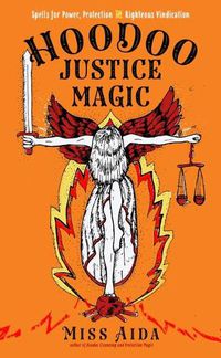 Cover image for Hoodoo Justice Magic: Spells for Power, Protection and Righteous Vindication