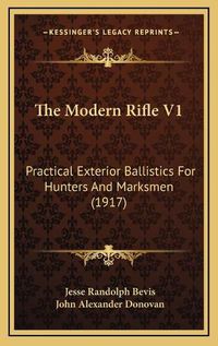 Cover image for The Modern Rifle V1: Practical Exterior Ballistics for Hunters and Marksmen (1917)