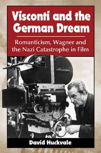 Cover image for Visconti and the German Dream: Romanticism, Wagner and the Nazi Catastrophe in Film