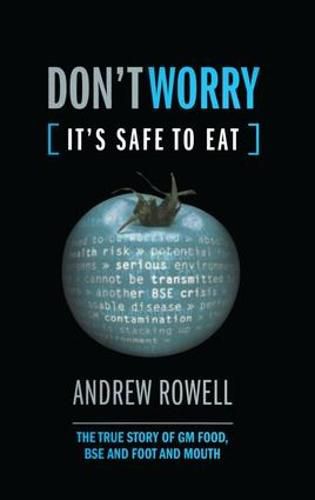 Cover image for Don't Worry - It's Safe to Eat: The True Story of GM Food, BSE & Foot and Mouth