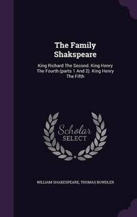 Cover image for The Family Shakspeare: King Richard the Second. King Henry the Fourth (Parts 1 and 2). King Henry the Fifth