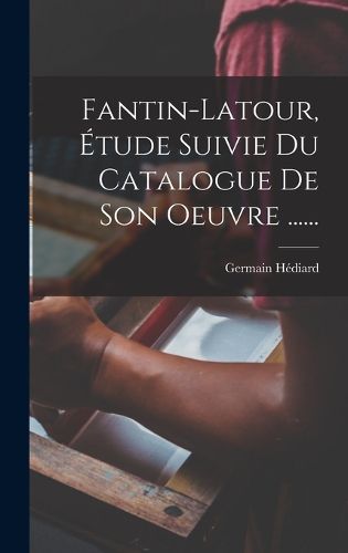 Cover image for Fantin-latour, Etude Suivie Du Catalogue De Son Oeuvre ......