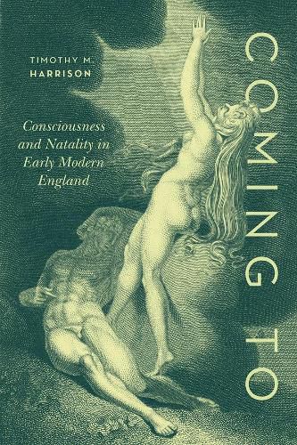 Cover image for Coming To: Consciousness and Natality in Early Modern England