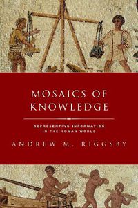 Cover image for Mosaics of Knowledge: Representing Information in the Roman World