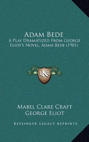 Adam Bede: A Play Dramatized from George Eliot's Novel, Adam Bede (1901)