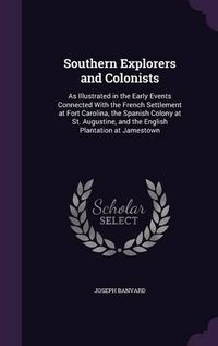 Cover image for Southern Explorers and Colonists: As Illustrated in the Early Events Connected with the French Settlement at Fort Carolina, the Spanish Colony at St. Augustine, and the English Plantation at Jamestown