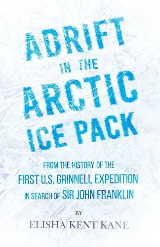 Adrift in the Arctic Ice Pack - From the History of the First U.S. Grinnell Expedition in Search of Sir John Franklin