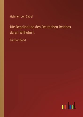 Cover image for Die Begruendung des Deutschen Reiches durch Wilhelm I.