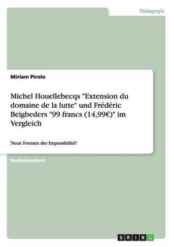 Cover image for Michel Houellebecqs Extension du domaine de la lutte und Frederic Beigbeders 99 francs (14,99 ) im Vergleich: Neue Formen der Impassibilite?