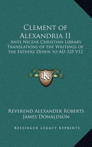 Cover image for Clement of Alexandria II: Ante Nicene Christian Library Translations of the Writings of the Fathers Down to Ad 325 V12