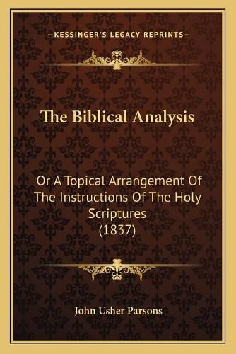 The Biblical Analysis: Or a Topical Arrangement of the Instructions of the Holy Scriptures (1837)