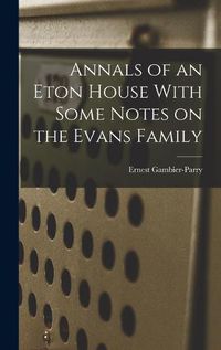 Cover image for Annals of an Eton House With Some Notes on the Evans Family