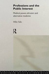 Cover image for Professions and the public interest: Medical power, altruism and alternative medicine