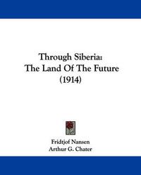 Cover image for Through Siberia: The Land of the Future (1914)